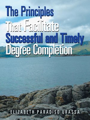 cover image of The Principles That Facilitate Successful and Timely Degree Completion